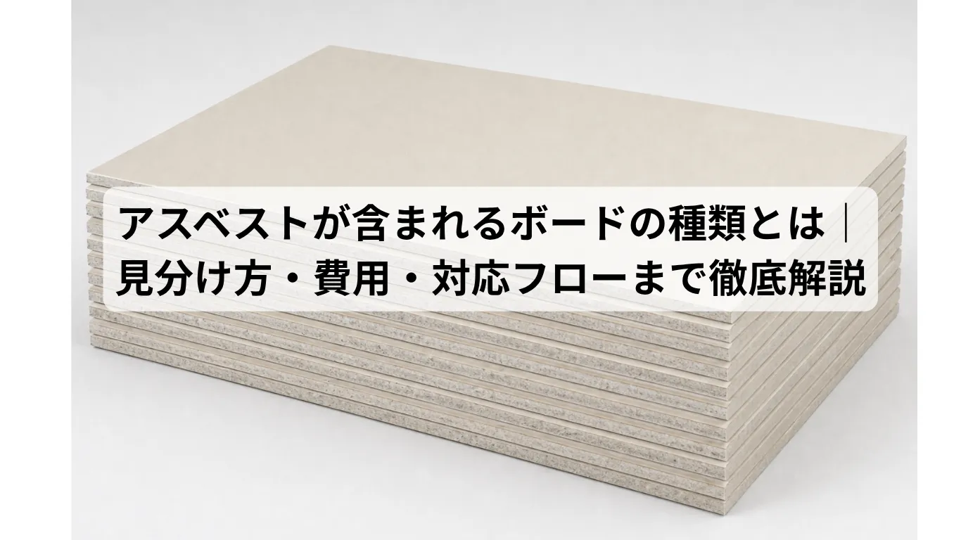 アスベストが含まれるボードの種類とは|見分け方・除去費用・対応フローまで徹底解説