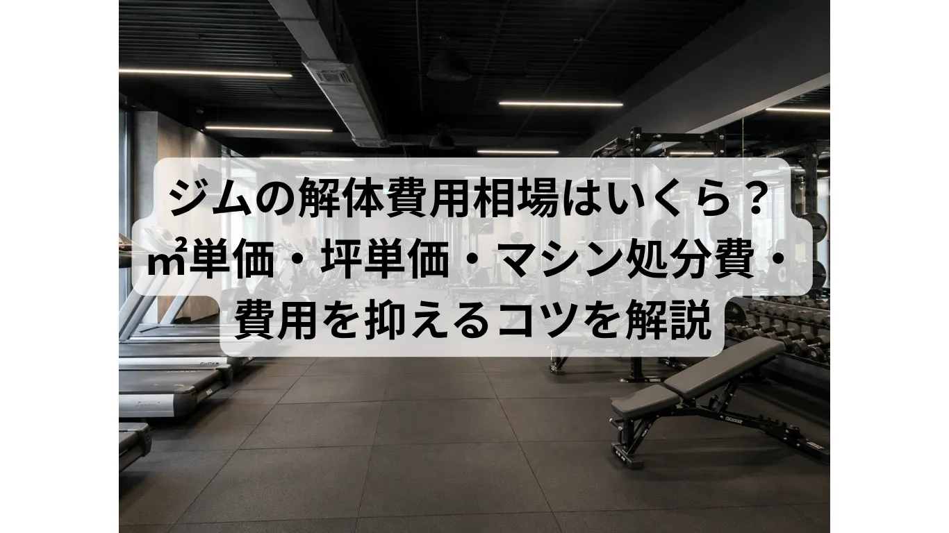 ジムの解体費用相場はいくら?㎡単価・坪単価・マシン処分費・費用を抑えるコツを解説