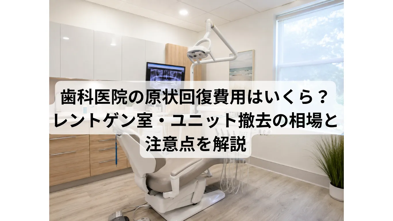 歯科医院の原状回復費用はいくら?レントゲン室・ユニット撤去の相場と注意点を解説